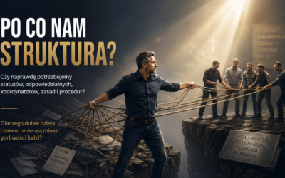 Po co nam struktura? Czy naprawdę potrzebujemy statutów, odpowiedzialnych, koordynatorów, zasad i procedur?